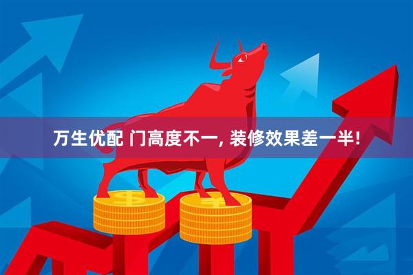 万生优配 门高度不一, 装修效果差一半!